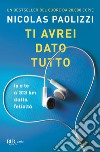 Ti avrei dato tutto. Io e te a 313 km dalla felicità libro di Paolizzi Nicolas