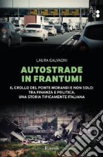 Autostrade in frantumi. Il crollo del ponte Morandi e non solo: tra finanza e politica, una storia tipicamente italiana