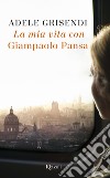 La mia vita con Giampaolo Pansa libro di Grisendi Adele