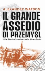 Il grande assedio di Przemysl. 1914. Storia di una battaglia dimenticata libro