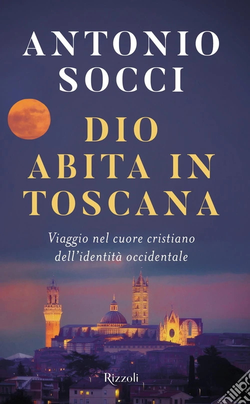 Dio abita in Toscana. Viaggio nel cuore cristiano dell'identit� occidentale