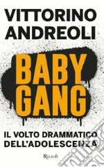 Baby gang. Il volto drammatico dell'adolescenza libro