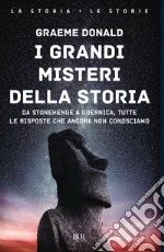 I grandi misteri della storia. Da Stonehenge a Guernica, tutte le risposte che ancora non conosciamo libro