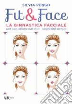 Fit&face. La ginnastica facciale per cancellare dal viso i segni del tempo libro