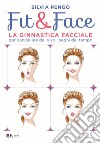 Fit&face. La ginnastica facciale per cancellare dal viso i segni del tempo libro di Pengo Silvia