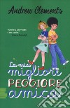 La mia migliore peggiore amica libro di Clements Andrew