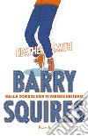 Barry Squires. Balla come se non ti vedesse nessuno libro di Smith Heather