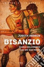 Bisanzio. Storia dell'impero che unì due mondi