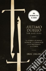 L'ultimo duello. The last duel. Una storia di scandali, intrighi e un confronto all'ultimo sangue per la verità