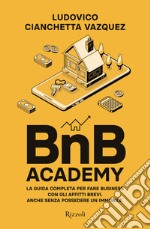 BnB Academy. La guida completa per fare business con gli affitti brevi. Anche senza possedere un immobile