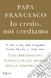 Io credo, noi crediamo. Una riflessione inedita sulle radici della nostra fede libro di Francesco (Jorge Mario Bergoglio) Pozza Marco