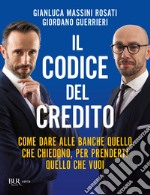 Il codice del credito. Come dare alle banche quello che chiedono, per prenderti quello che vuoi libro