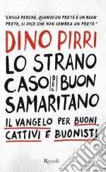 Lo strano caso del buon samaritano. Il Vangelo per buoni, cattivi e buonisti libro