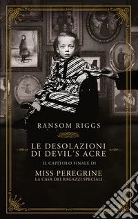 Le desolazioni di Devil's Acre. Il capitolo finale di Miss Peregrine. La casa dei ragazzi speciali libro