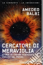 Cercatori di meraviglia. Storie di grandi scienziati curiosi del mondo libro