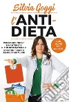 L'anti-dieta. Per raggiungere e mantenere il tuo peso naturale bastano poche e semplici abitudini. Con oltre 100 ricette libro di Goggi Silvia