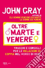 Oltre Marte e Venere. Trucchi e consigli per le relazioni di coppia nel mondo di oggi libro