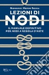 Lezioni di nodi. Il manuale definitivo per nodi a regola d'arte libro di Sassu Giovanni Marco