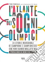 L'atlante dei sogni olimpici. 34 storie incredibili di campioni e campionesse che non hanno mollato mai libro