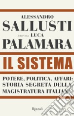 Il sistema. Potere, politica affari: storia segreta della magistratura italiana libro