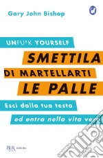 Smettila di martellarti le palle. Esci dalla tua testa ed entra nella vita vera