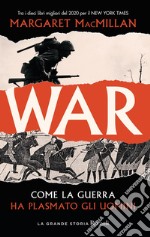 War. Come la guerra ha plasmato gli uomini libro