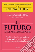 Il futuro dell'alimentazione. Perché continuiamo a mettere in pericolo la nostra salute, come possiamo invertire la rotta