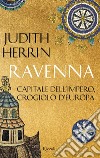 Ravenna. Capitale dell'Impero, crogiolo d'Europa libro di Herrin Judith