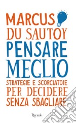 Pensare meglio. Strategie e scorciatoie per decidere senza sbagliare libro