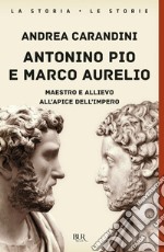 Antonino Pio e Marco Aurelio. Maestro e allievo all'apice dell'impero libro