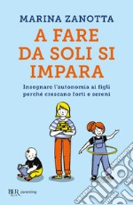 A fare da soli si impara. Insegnare l'autonomia ai figli perché crescano forti e sereni