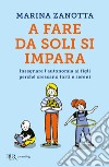 A fare da soli si impara. Insegnare l'autonomia ai figli perché crescano forti e sereni libro