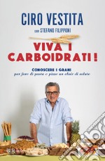 Viva i carboidrati! Conoscere i grani per fare di pasta e pizze un elisir di salute libro