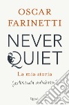 Never quiet. La mia storia (autorizzata malvolentieri) libro di Farinetti Oscar