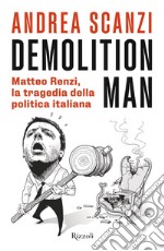 Demolition man. Matteo Renzi, la tragedia della politica italiana libro