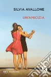 Un'amicizia libro di Avallone Silvia