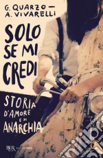 Solo se mi credi. Storia d'amore e di anarchia libro