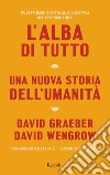 L'alba di tutto. Una nuova storia dell'umanità libro