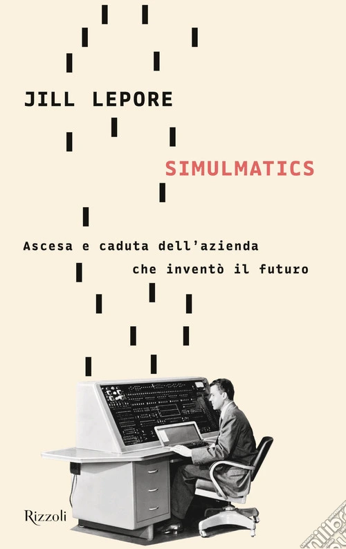 Simulmatics. Ascesa e caduta dell'azienda che invent� il futuro