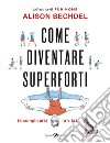 Come diventare superforti (e complicarsi la vita) libro