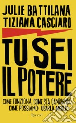 Tu sei il potere. Come funziona, come sta cambiando, come possiamo usarlo al meglio libro