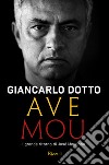 Ave Mou. Il grande ritorno di José Mourinho libro