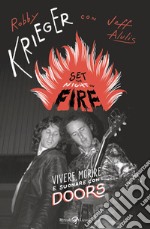 Set the night on fire. Vivere, morire e suonare con i Doors libro