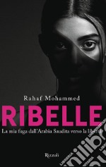 Ribelle. La mia fuga dall'Arabia Saudita verso la libertà