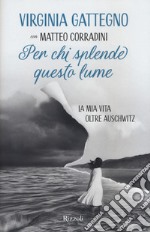 Per chi splende questo lume. La mia vita oltre Auschwitz libro