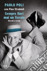 Sempre fiori mai un fioraio. Ricordi a tavola libro