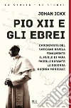 Pio XII e gli ebrei. L'archivista del Vaticano rivela finalmente il ruolo di papa Pacelli durante la Seconda guerra mondiale libro di Ickx Johan