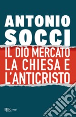 Il dio Mercato, la Chiesa e l'Anticristo libro