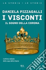 I Visconti. Il sogno della corona libro