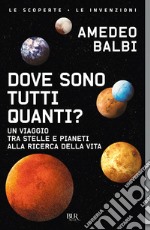 Dove sono tutti quanti? Un viaggio tra stelle e pianeti alla ricerca della vita libro